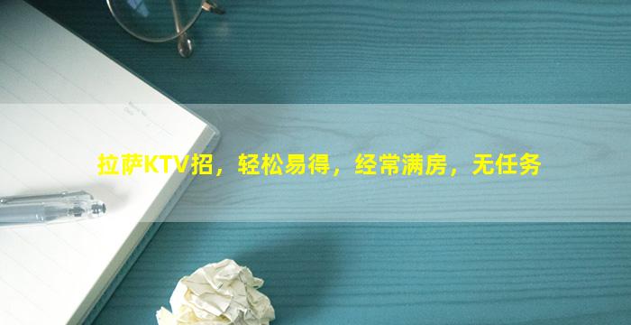 拉萨KTV招，轻松易得，经常满房，无任务